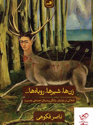 خرید کتاب زن ها شیر ها روباه ها از ناصر فکوهی