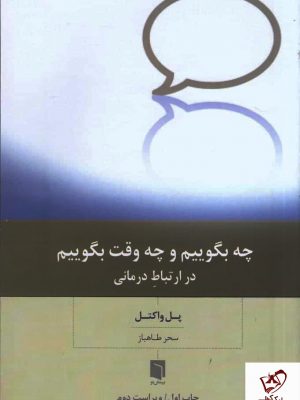 خرید کتاب چه بگوییم و چه وقت بگوییم در ارتباط درمانی نوشته پل واکتل