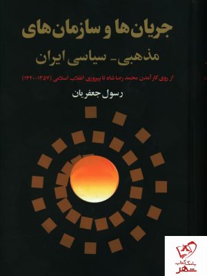 خرید کتاب جریان ها و سازمان های مذهبی سیاسی ایران نوشته رسول جعفریان