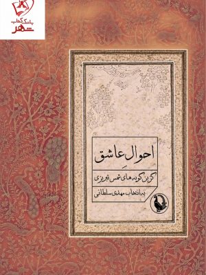 خرید کتاب احوال عاشق (گزین گونا های شمس تبریزی) از نشر مروارید