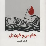 خرید کتاب جام می و خون دل نوشته کاملیا کوشان نشر ذهن آویز