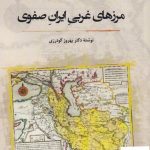 خرید کتاب مرزهای غربی ایران صفوی اثر دکتر بهروز گودرزی