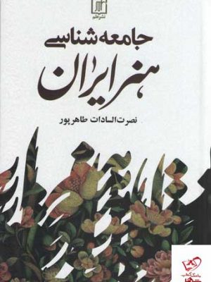 خرید کتاب جامعه شناسی هنر ایران اثر نصرت السادات طاهرپور نشر علم