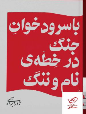 خرید کتاب با سرود خوان جنگ در خطه ی نام و ننگ اثر نادر ابراهیمی