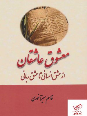 خرید کتاب معشوق عاشقان از عشق انسانی تا عشق ربانی اثر قاسم میرآخوری