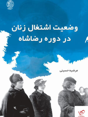 خرید کتاب وضعیت اشتغال زنان در دوره رضاشاه اثر مرضیه حسینی