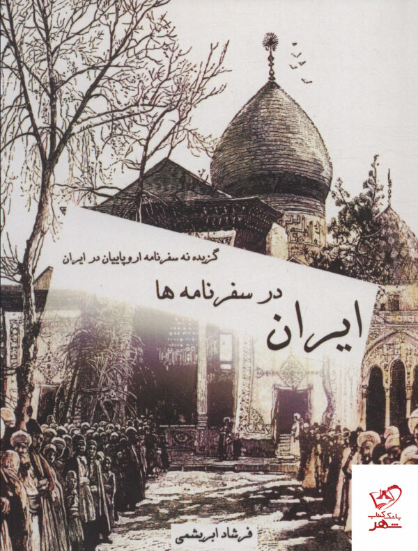 خرید کتاب ایران در سفرنامه ها گزیده نه 9 سفر نامه اروپاییان در ایران