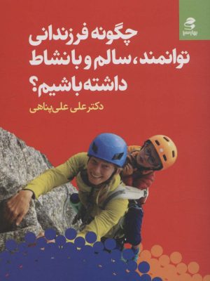 خرید کتاب چگونه فرزندانی توانمند سالم و بانشاط داشته باشیم اثر علی علی پناهی