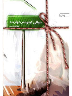 خرید کتاب حوالی کیلومتر دوازده اثر شقایق لامعی نشر سخن
