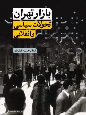 خرید کتاب بازار تهران تحولات سیاسی و انقلابی اثر ایمان حسین قزل ایاق