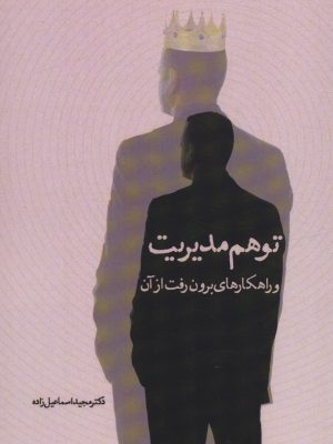 خرید کتاب توهم مدیریت و راهکارهای برون رفت از آن اثر دکتر مجید اسماعیل زاده