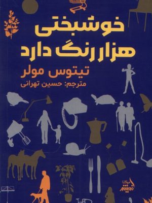 خرید کتاب خوشبختی هزار رنگ دارد اثر تیتوس مولر نشر مولانا