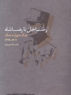 خرید کتاب رضاخان تا رضاشاه (چنگ به وزارت جنگ 1302-1299) اثر هدایت الله بهبودی