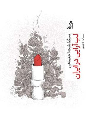 خرید کتاب سرگذشت اجتماعی لب آرایی در ایران اثر سمانه کاظمی نشر اگر