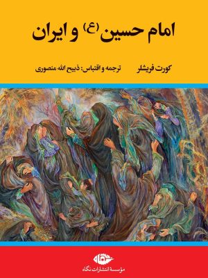 خرید کتاب امام حسین و ایرات اثر کورت فریشلر ترجمه ذبیح الله منصوری
