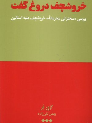 خرید کتاب خروشچف دروغ گفت (بررسی سخنرانی محرمانه خروشچف علیه استالین)