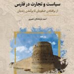 خرید کتاب سیاست و تجارت در فارس اثر احمد بازماندگان خمیری نشر نگارستان اندیشه