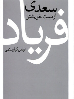 خرید کتاب سعدی از دست خویشتن فریاد اثر عباس کیارستمی نشر نیلوفر