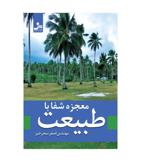 خرید کتاب معجزه شفا با طبیعت اثر مهندس اصغر سحرخیز نشر نسل نواندیش
