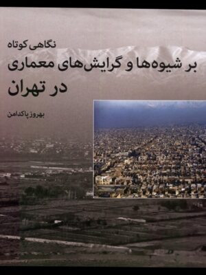 خرید کتاب نگاهی کوتاه بر شیوه ها و گرایش های معماری در تهران اثر بهروز پاکدامن