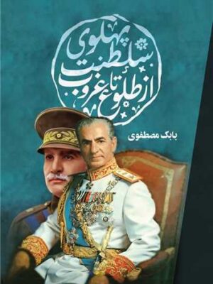 خرید کتاب سلطنت پهلوی از طلوع تا غروب اثر بابک مصطفوی اثر نشر امید سخن