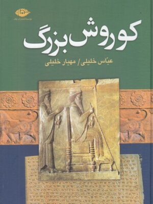 خرید کتاب کوروش بزرگ اثر عباس خلیلی و مهیار خلیلی نشر نگاه
