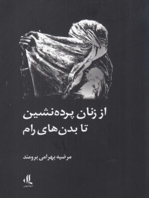 خرید کتاب از زنان پرده نشین تا بدن های رام اثر مرضیه بهرامی برومند نشر لوگوس