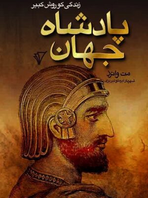 خرید کتاب پادشاه جهان (زندگی کوروش کبیر) اثر مت واترز نشر هزاره سوم