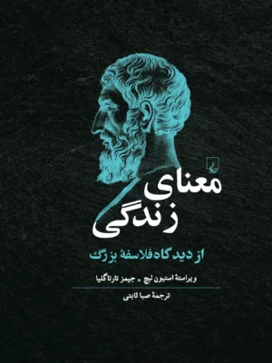 کتاب معنای زندگی از دیدگاه فلاسفه بزرگ اثر استیون لیچ و جیمز تارتاگلیا نشر ققنوس