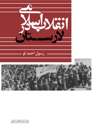 کتاب انقلاب اسلامی در لارستان اثر رسول احمدلو نشر مرکز اسناد انقلاب اسلامی