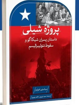 خرید کتاب پروژه شیلی اثر سباستین ادواردز (داستان پسران شیکاگو و سقوط نئولیبرالیسم)