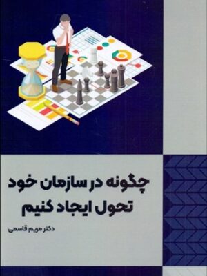 خرید کتاب چگونه در سازمان خود تحول ایجاد کنیم اثر مریم قاسمی نشر فوژان