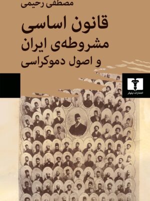 خرید کتاب قانون اساسی مشروطه ایران و اصول دموکراسی اثر مصطفی رحیمی نشر نیلوفر