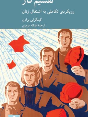 خرید کتاب تقسیم کار (رویکردی تکاملی به اشتغال زنان) اثر کینگزلی براون نشر کرگدن