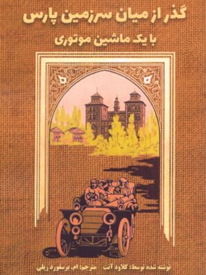 خرید کتاب گذر از میان سرزمین پارس با یک ماشین موتوری اثر کلاود آنت نشر برسم