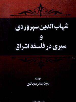 کتاب شهاب الدین سهروردی و سیری در فلسفه اشراق اثر جعفر سجادی