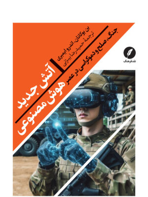 خرید کتاب آتش جدید هوش مصنوعی (جنگ صلح و دموکراسی در عصر هوش مصنوعی )