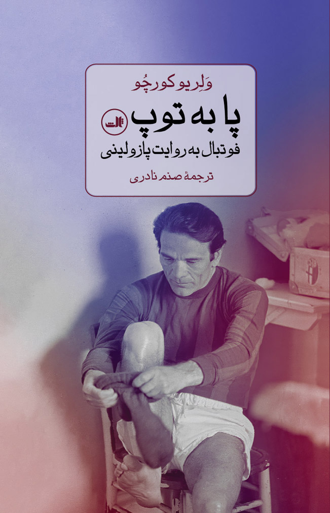 pa-be-toop-pazolini خرید کتاب پا به توپ (فوتبال به روایت پازولینی) اثر ولریو کورچو نشر ثالث