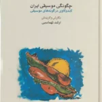 خرید کتاب چگونگی موسیقی ایران (کندوکاوی در گونه های موسیقی)