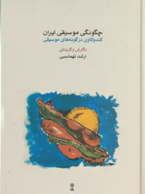 خرید کتاب چگونگی موسیقی ایران (کندوکاوی در گونه های موسیقی)