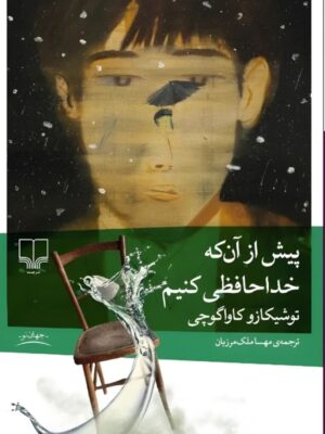 کتاب پیش از آن که خداحافظی کنیم اثر توشیکازو کاواگوچی نشر چشمه
