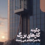 کتاب چگونه کارهای بزرگ به سرانجام می رسند اثر بنت فلوبیر نشر دنیای اقتصاد