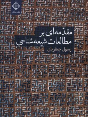 کتاب مقدمه ای بر مطالعات شیعه شناسی اثر رسول جعفریان نشر سنگلج