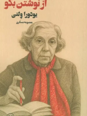 کتاب از نوشتن بگو اثر یودورا ولتی نشر عینک