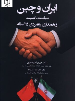 کتاب ایران و چین (سیاست امنیت و همکاری راهبردی 25 ساله)