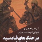خرید کتاب شرحی مختصر از فتح ایران به دست اعراب در جنگ های قادسیه و نهاوند