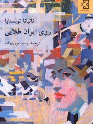 خرید کتاب روی ایوان طلایی تاتیانا تولستایا نشر ناهید