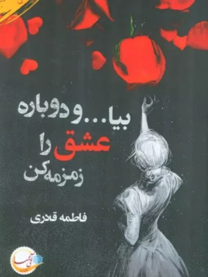 خرید کتاب بیا و دوباره عشق را زمزمه کن اثر فاطمه قادری نشر آئی سا