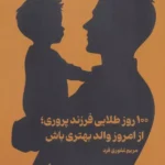 خرید کتاب 100 روز طلایی فرزند پروری ، از امروز والد بهتری باش نشر راه طلایی