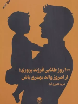 خرید کتاب 100 روز طلایی فرزند پروری ، از امروز والد بهتری باش نشر راه طلایی